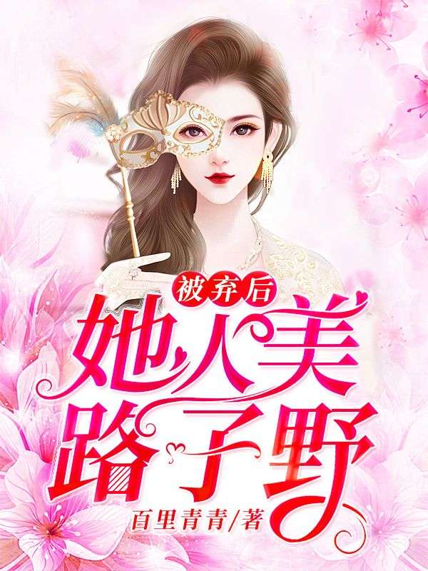 完结版《被弃后她人美路子野》结局+番外