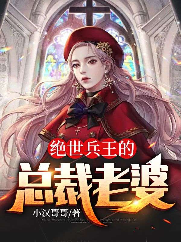 绝世兵王的总裁老婆小说，绝世兵王的总裁老婆全文在线阅读