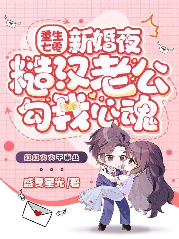 抖音热文《重生七零新婚夜，糙汉老公勾我心魂》全文+后续