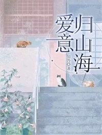 【全文阅读】《爱意归山海》小说结局完整版_爱意归山海小说免费阅读更新（爱意归山海）-一枝花文学