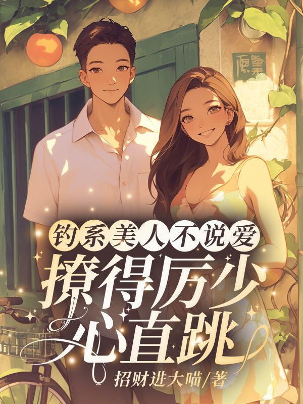 已完结小说《钓系美人不说爱,撩得厉少心直跳》在线免费阅读-给力文学