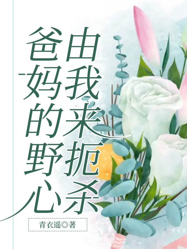 已完结小说《爸妈的野心由我来扼杀》精彩章节在线阅读