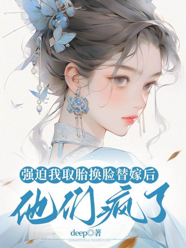 【全文阅读】强迫我取胎换脸替嫁后，他们疯了小说免费阅读最新完整版_（姣姣谢之匀）全本免费阅读全文_（强迫我取胎换脸替嫁后，他们疯了）全文阅读-晴空阅文网