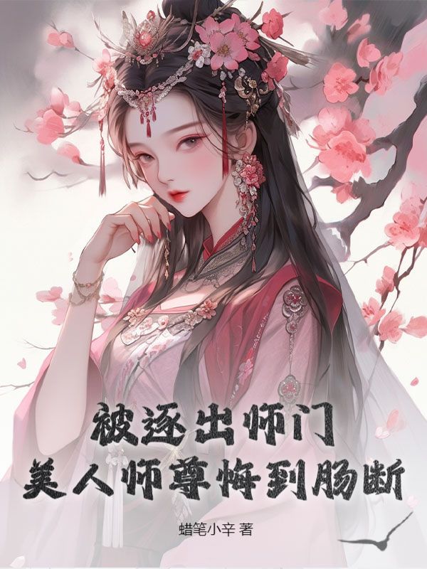 被逐出师门，美人师尊悔到肠断林锋萧梓萱，被逐出师门，美人师尊悔到肠断免费在线阅读