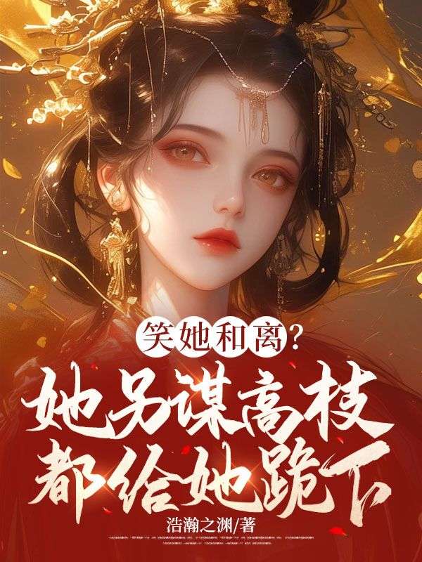 《笑她和离?她另谋高枝都给她跪下》全集免费在线阅读(江念缨卫斐然)-艾米文学