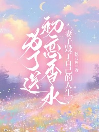 贺凌霄何曼（为了送初恋香水，妻子毁了自己的人生小说）精彩章节在线阅读