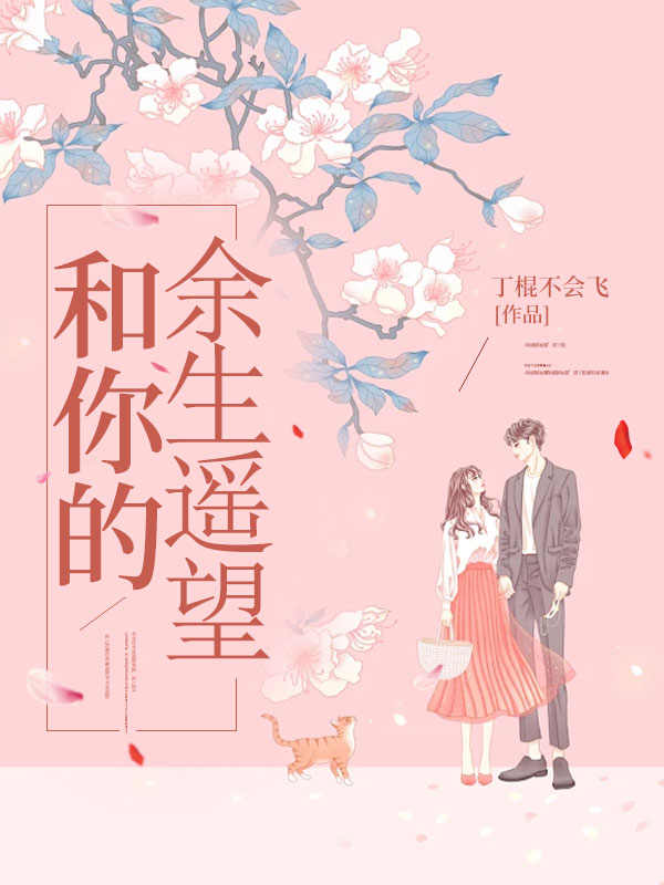 【全文阅读】《和你的余生遥望》无弹窗免费阅读全文正版_和你的余生遥望全本免费言情小说_（和你的余生遥望）最新章节列表-一枝花文学