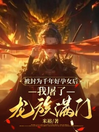 被封為千年好孕女後，我屠了龍族滿門