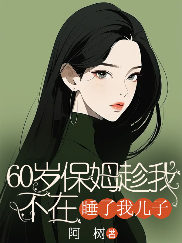 60歲保姆趁我不在，睡了我兒子