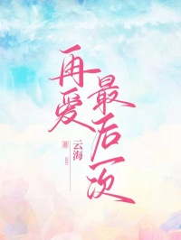 无删减版《再爱最后一次》章节免费阅读