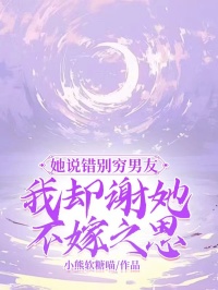 她说错别穷男友,我却谢她不嫁之恩免费阅读,她说错别穷男友,我却谢她不嫁之恩章节目录-侠客文学