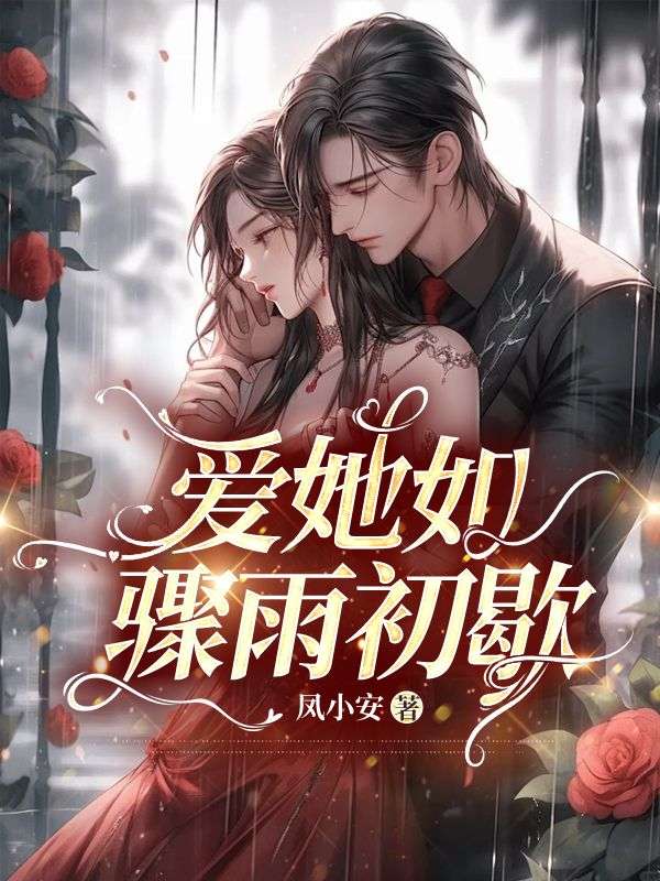 无删减版《爱她如骤雨初歇》章节免费阅读