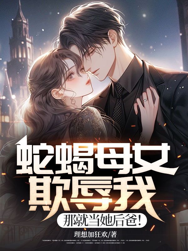 蛇蠍母女欺辱我，那就當她後爸！