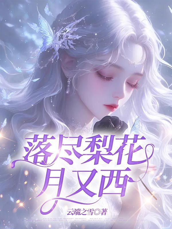 已完结小说《落尽梨花月又西》在线免费阅读