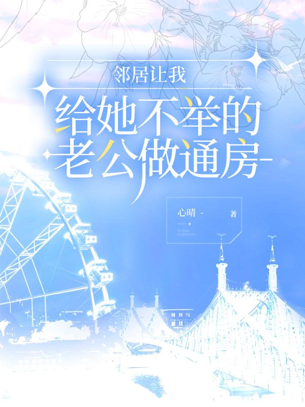 鄰居讓我給她不舉的老公做通房