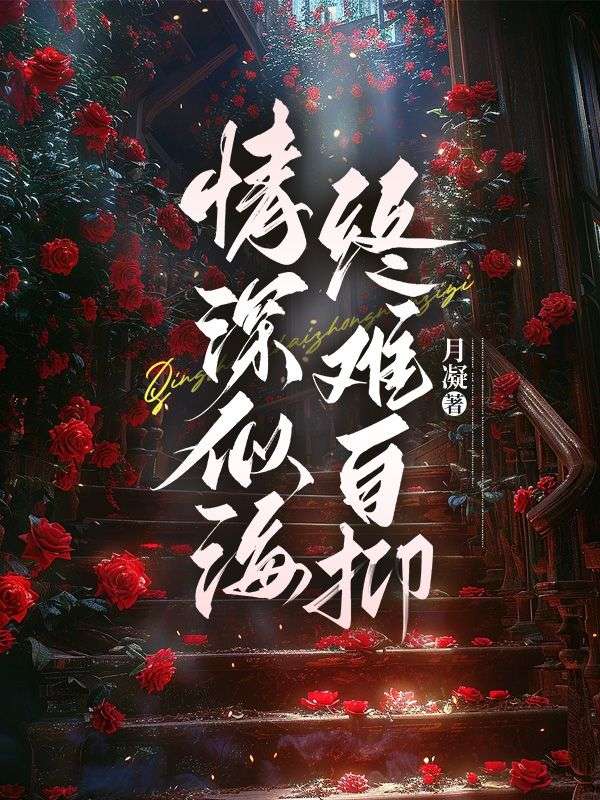 无删减小说《情深似海终难自抑》精彩章节阅读