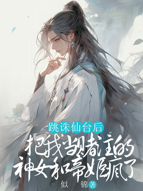跳诛仙台后,把我当赌注的神女和帝姬疯了沈凌云鸢,跳诛仙台后,把我当赌注的神女和帝姬疯了在线无弹窗阅读-冰糖文学