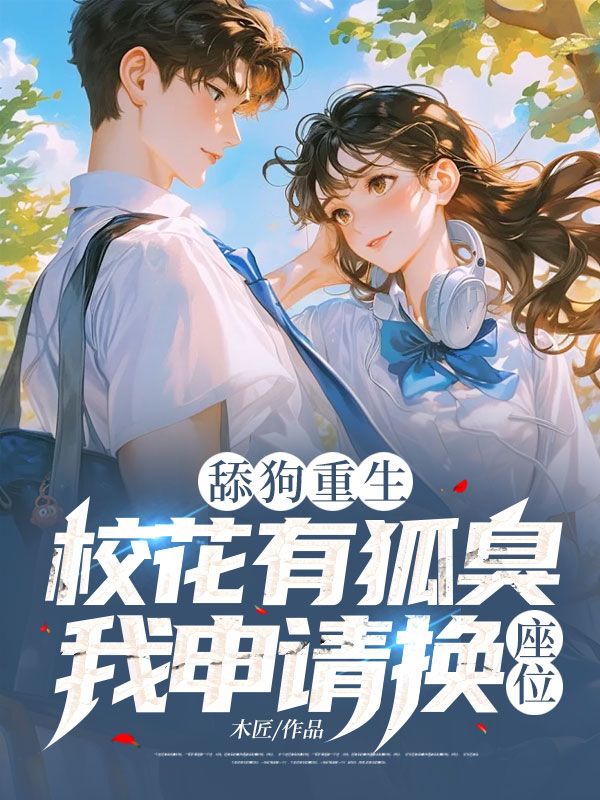 舔狗重生：校花有狐臭，我申請換座位！