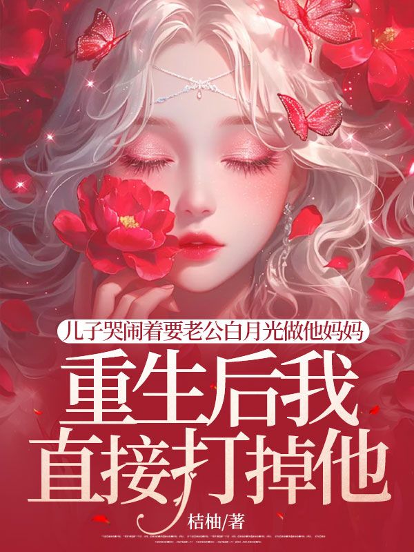 儿子哭闹着要老公白月光当他妈妈，重生后我直接打掉他（盛夏厉向南）小说，儿子哭闹着要老公白月光当他妈妈，重生后我直接打掉他免费阅读