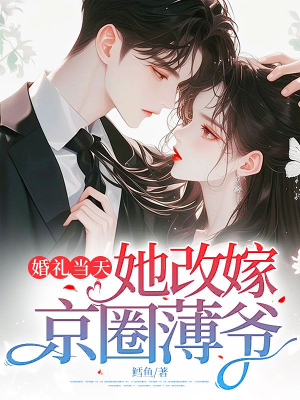 无删减精彩小说《婚礼当天,她改嫁京圈薄爷》免费阅读-艾米文学