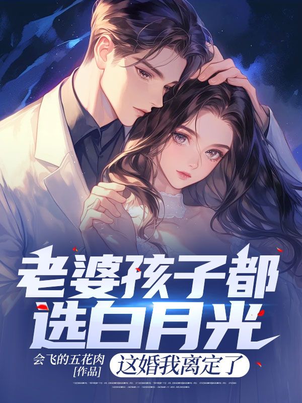 《老婆孩子都选白月光,这婚我离定了》无删减章节目录在线阅读-艾米文学