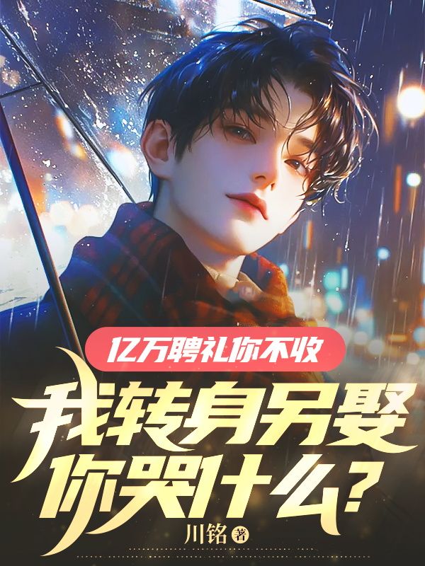 小说《亿万聘礼你不收,我转身另娶你哭什么?》在线免费阅读-冰糖文学