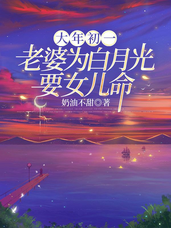 小说《大年初一，老婆为白月光要女儿命》在线阅读-侠客文学