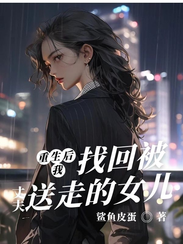 重生后我找回被丈夫送走的女儿免费阅读,重生后我找回被丈夫送走的女儿在线阅读-冰糖文学