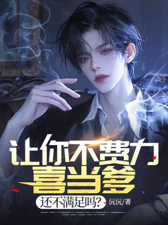 让你不费力喜当爹,还不满足吗?邱浩柳媛媛,让你不费力喜当爹,还不满足吗?小说免费阅读-冰糖文学