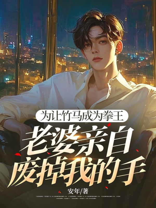 无删减小说《为让竹马成为拳王,老婆亲自废掉我的手》邹明凯沈倾倾在线免费阅读-冰糖文学