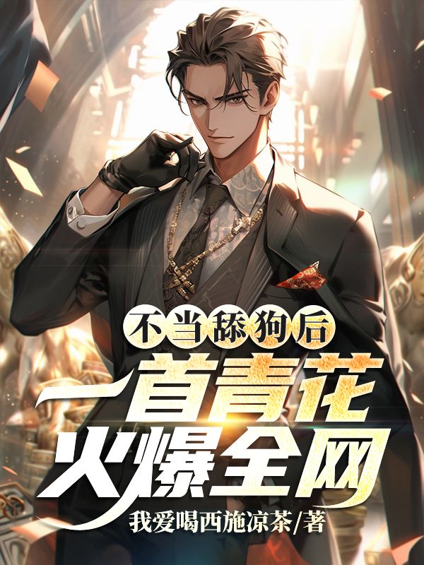 不当舔狗后,一首青花火爆全网苏灿,不当舔狗后,一首青花火爆全网小说免费阅读-冰糖文学