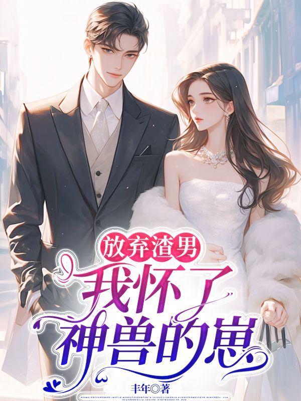 放弃渣男,我怀了神兽的崽小说无删减在线免费阅读-艾米文学