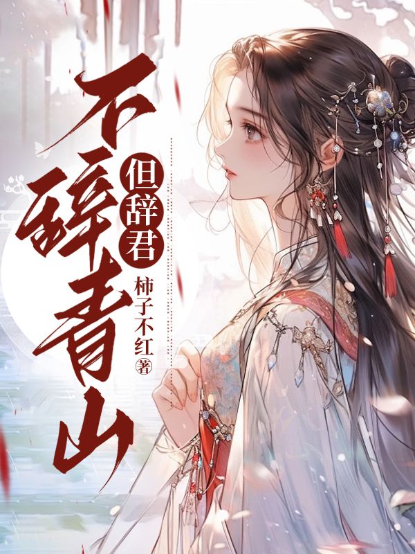 不辞青山但辞君免费阅读,不辞青山但辞君江意顾安南-冰糖文学