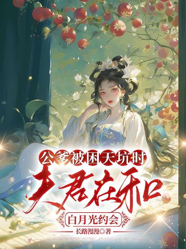 公爹被困天坑时，夫君在和白月光约会萧穆梁婉小说在线章节目录阅读最新章节