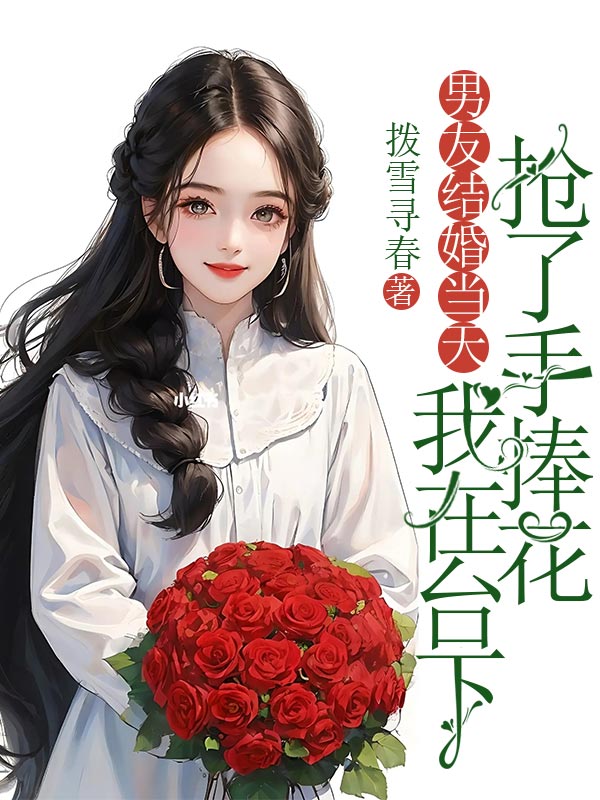 程皎谢无妄小说《男友结婚当天，我在台下抢了手捧花》在线阅读