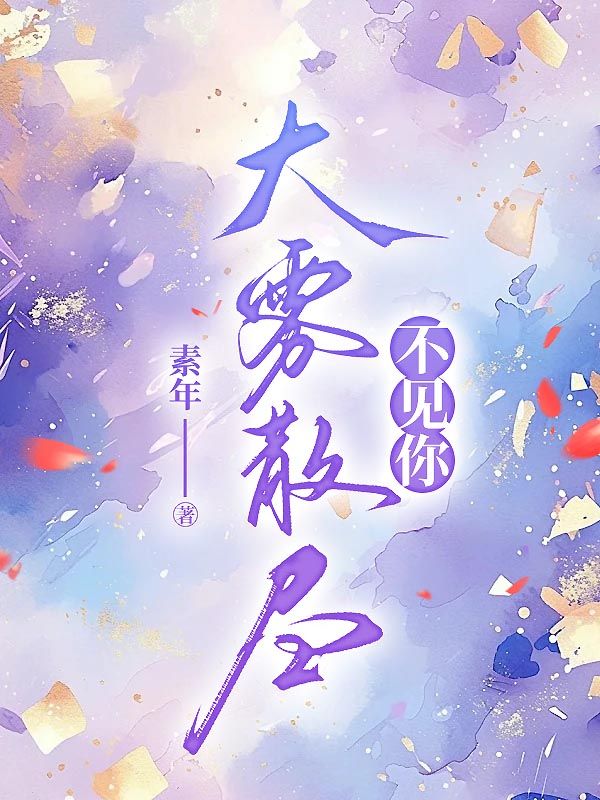 无删减小说《大雾散尽不见你》林画裴照北在线免费阅读-经典文学