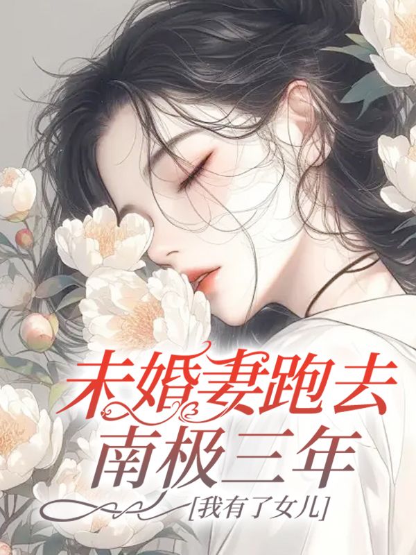 周越姜沐辰小说未婚妻跑去南极三年,我有了女儿在哪里可以看-艾米文学