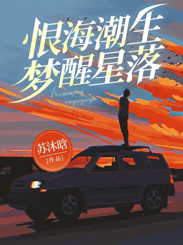 恨海潮生，梦醒星落免费阅读，恨海潮生，梦醒星落沈星河江映雪