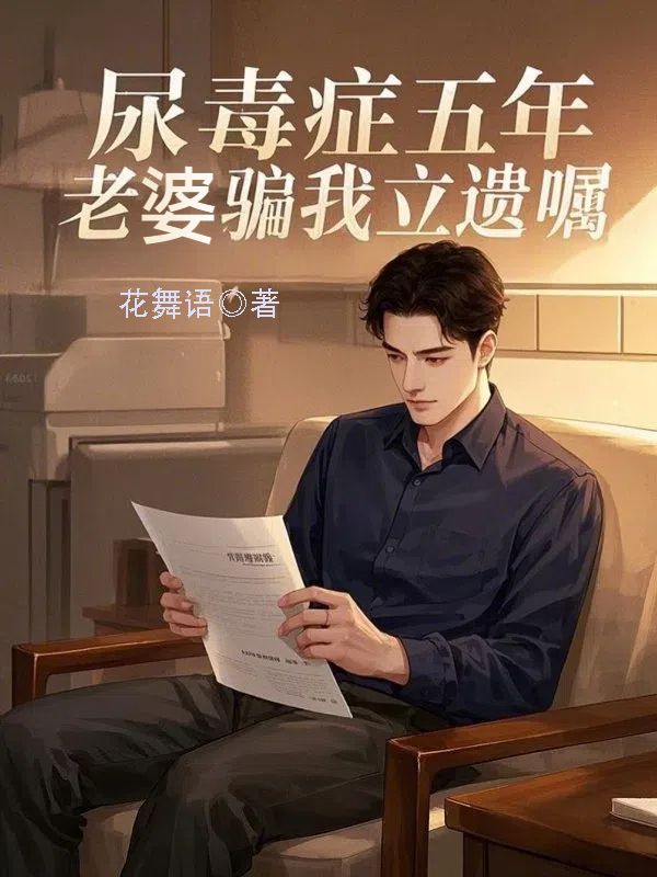 尿毒症五年,老婆骗我立遗嘱龙阳姜萍,尿毒症五年,老婆骗我立遗嘱在线无弹窗阅读-经典文学