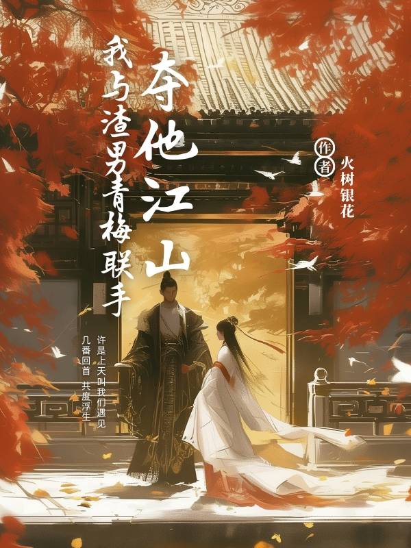 《我与渣男青梅联手，夺他江山》小说大结局免费试读 林婉周琰小说