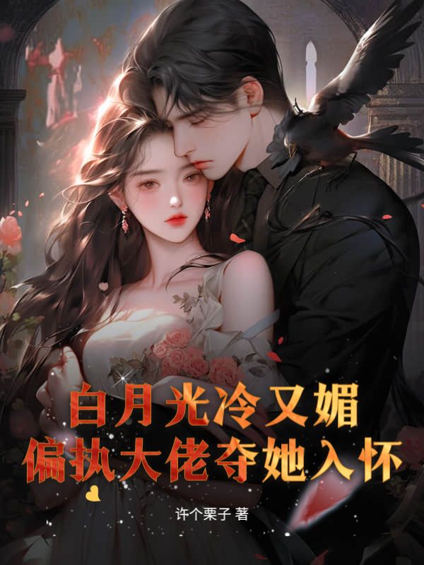  白月光冷又媚，偏执大佬夺她入怀