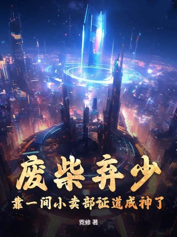  废柴弃少，靠一间小卖部证道成神了？