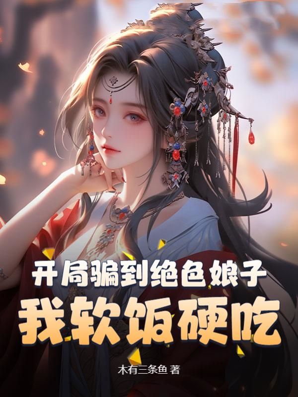  开局骗到绝色娘子，我软饭硬吃