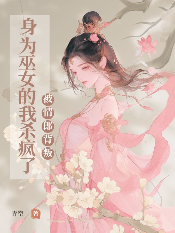 被情郎背叛，⾝为巫⼥的我杀疯了番外彩蛋