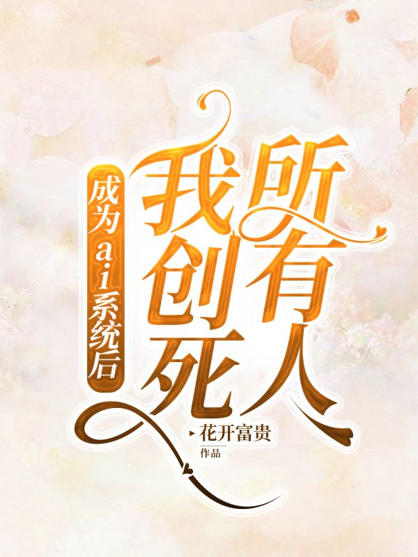 成为ai系统后,我创死所有人小说,成为ai系统后,我创死所有人在线阅读-经典文学