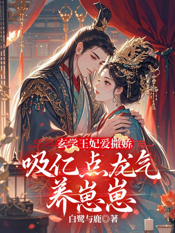 正版全文玄学王妃爱撒娇，吸亿点龙气养崽崽