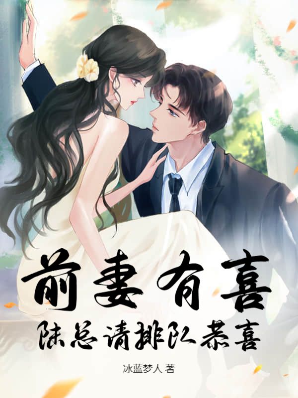 最新篇章前妻有喜，陆总请排队恭喜