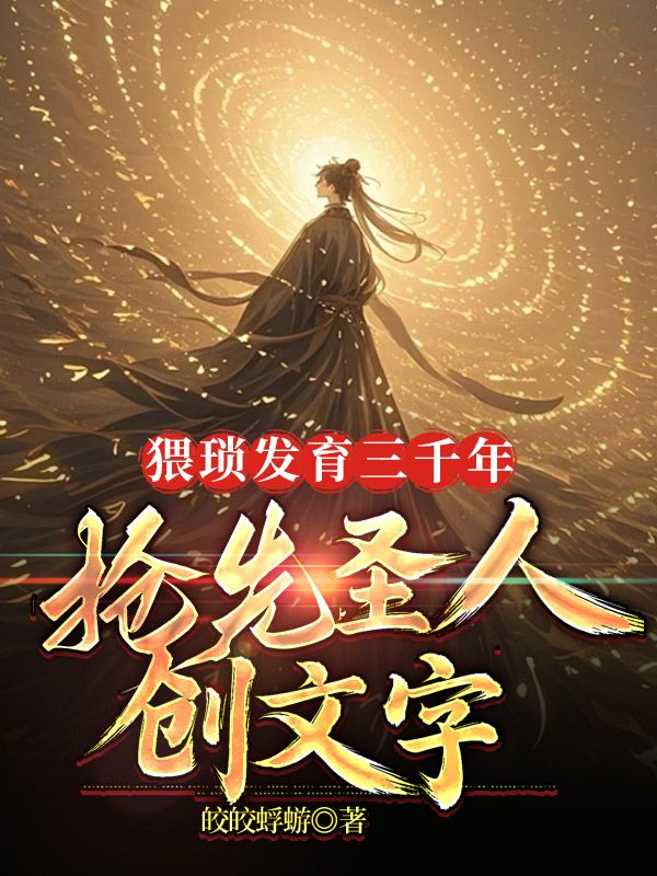 小说《猥琐发育三千年，抢先圣人创文字》在线阅读