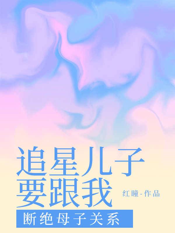 追星儿子要跟我断绝母子关系原著小说