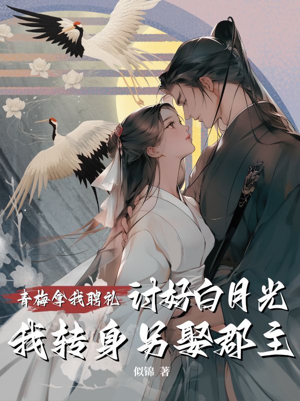 青梅拿我聘礼讨好白月光，我转身另娶郡主小说，青梅拿我聘礼讨好白月光，我转身另娶郡主在线阅读